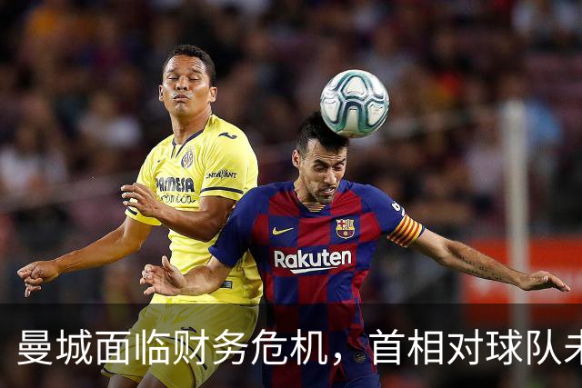 曼城面临财务危机，首相对球队未来表示担忧